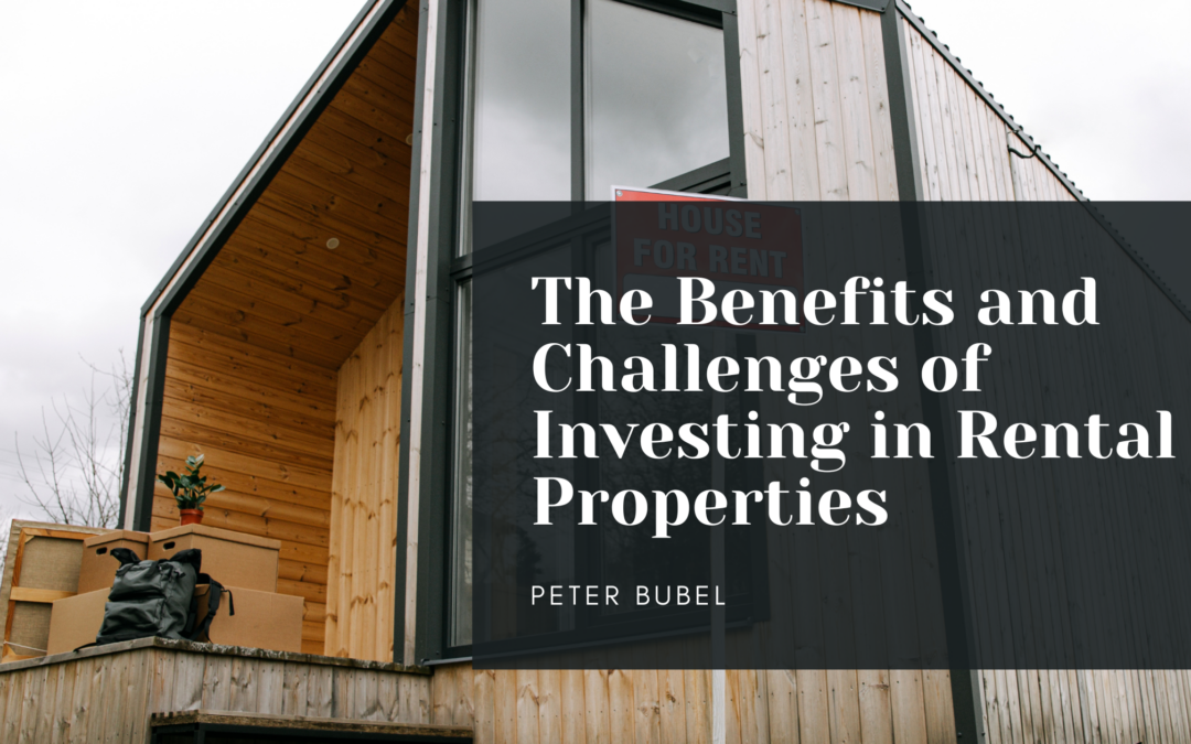 The Benefits and Challenges of Investing in Rental Properties
